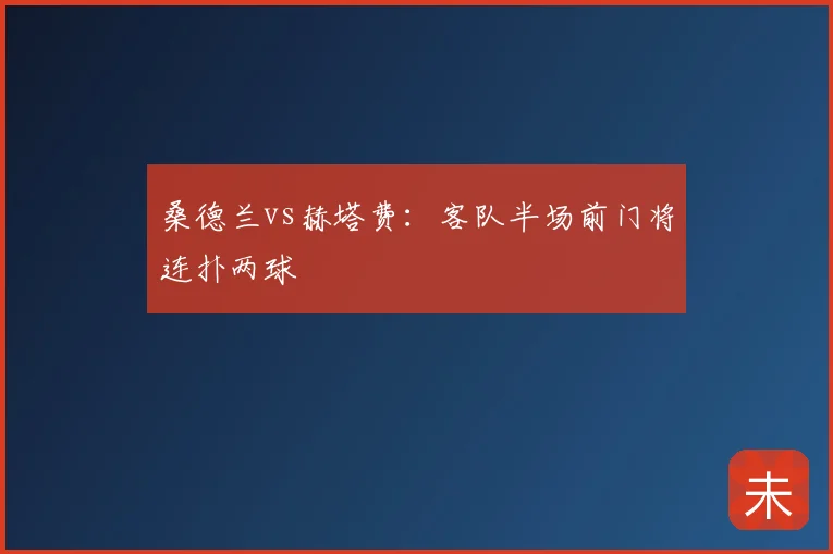 桑德兰vs赫塔费:客队半场前门将连扑两球